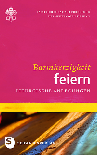 Barmherzigkeit feiern - Liturgische Anregungen Barmherzigkeit feiern - Liturgische Anregungen